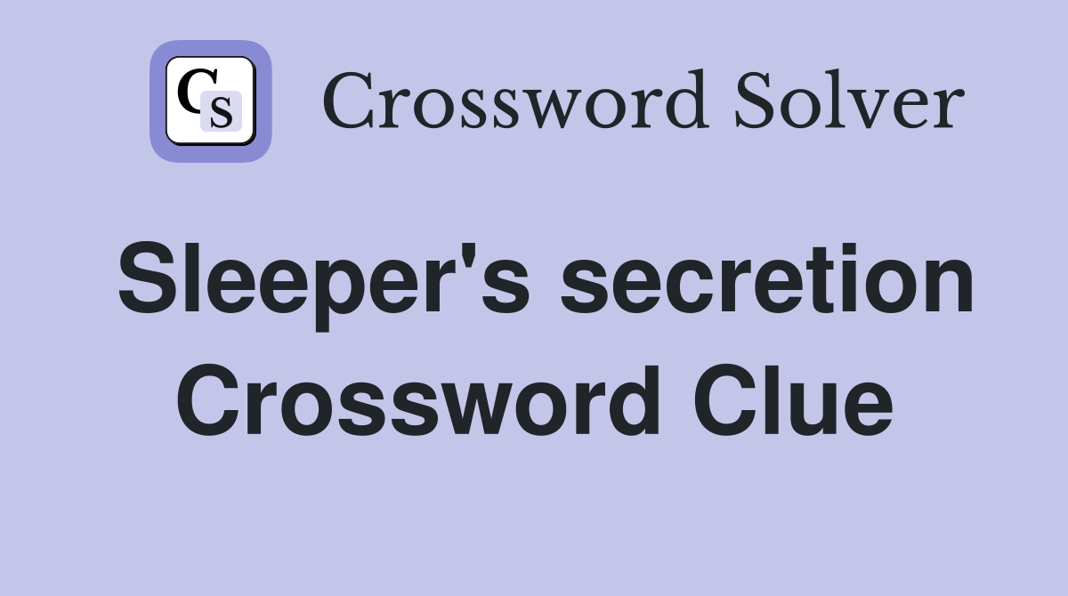 Sleeper's secretion Crossword Clue