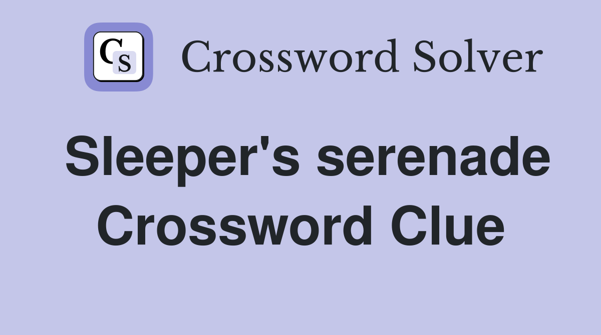 Sleeper's serenade Crossword Clue