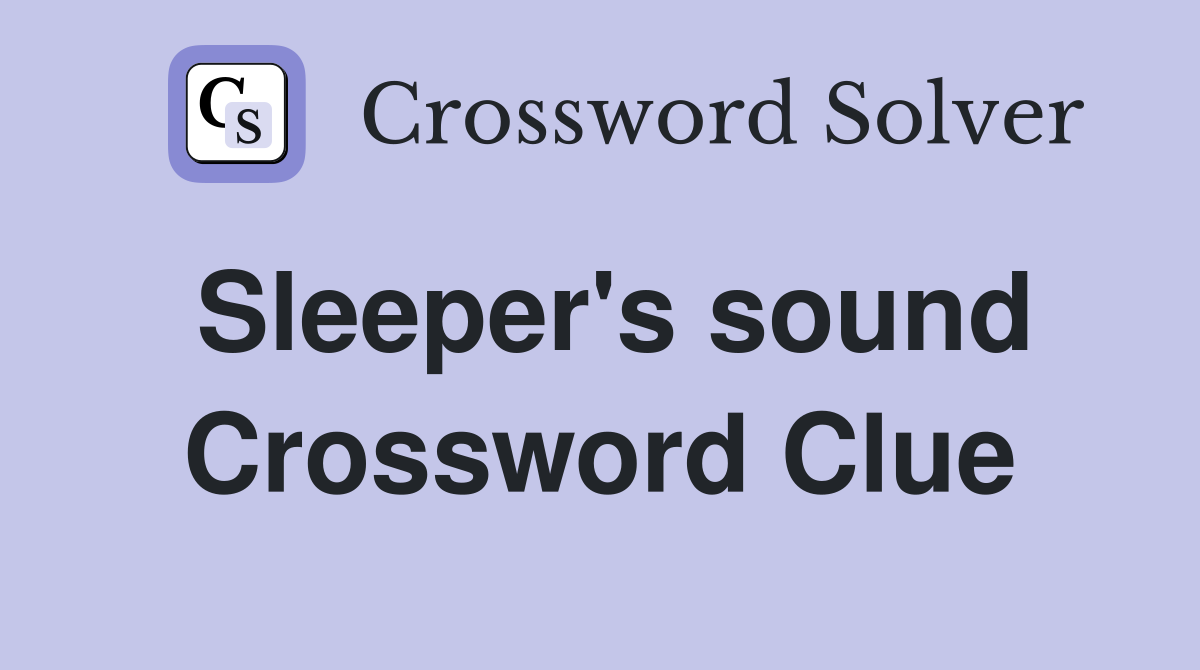 Sleeper's sound Crossword Clue