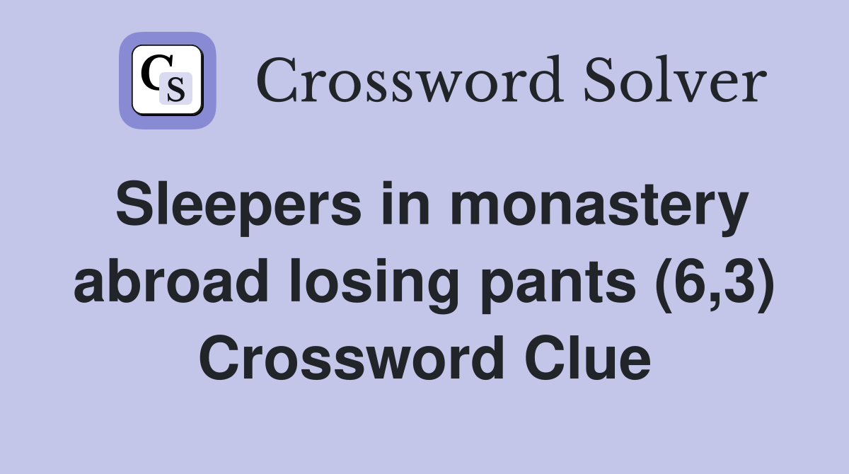 Sleepers in monastery abroad losing pants (6,3) Crossword Clue