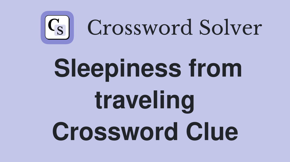 Sleepiness from traveling Crossword Clue