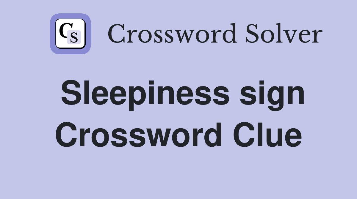 Sleepiness sign Crossword Clue