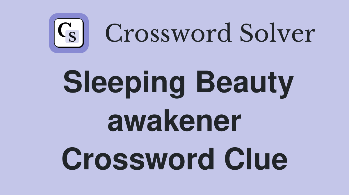 Sleeping Beauty awakener Crossword Clue