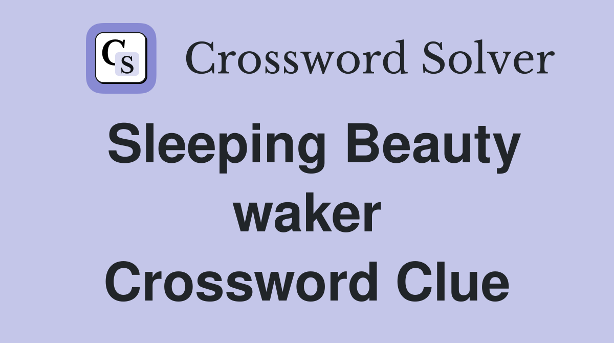 Sleeping Beauty waker Crossword Clue