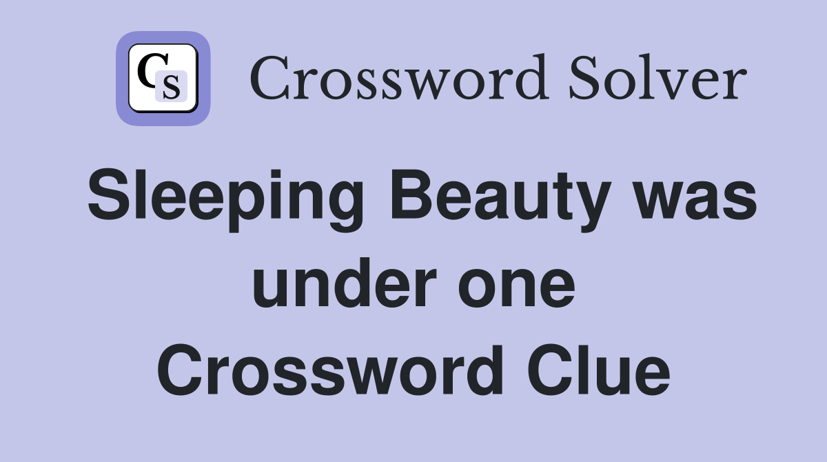 Sleeping Beauty was under one Crossword Clue