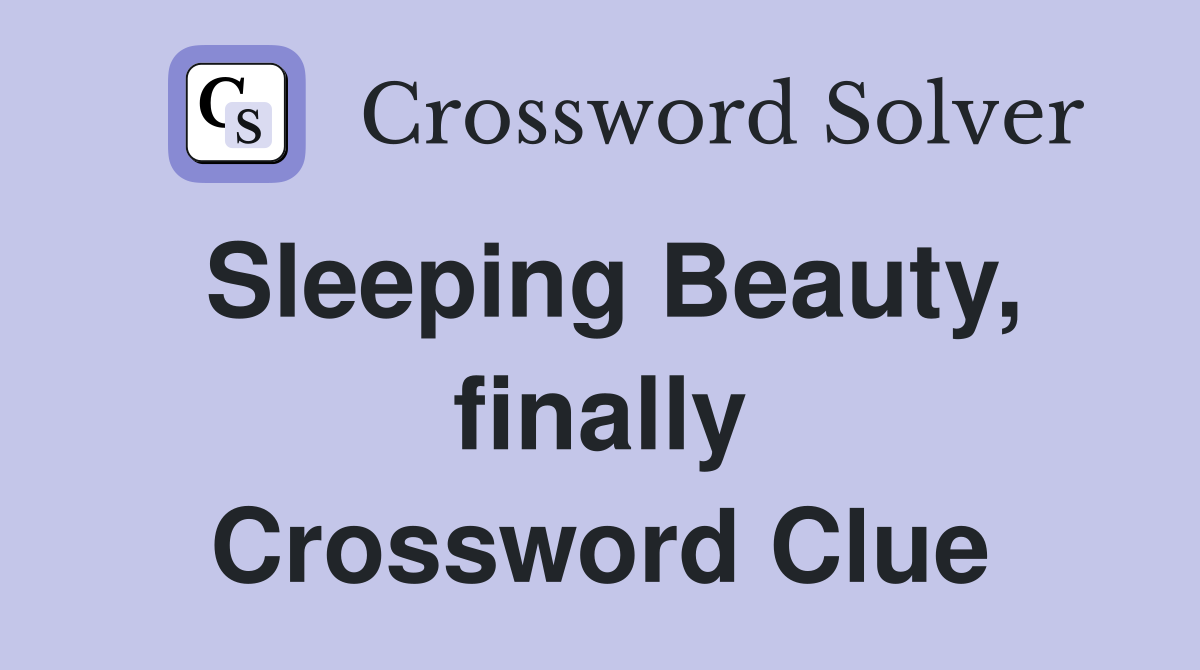Sleeping Beauty, finally Crossword Clue