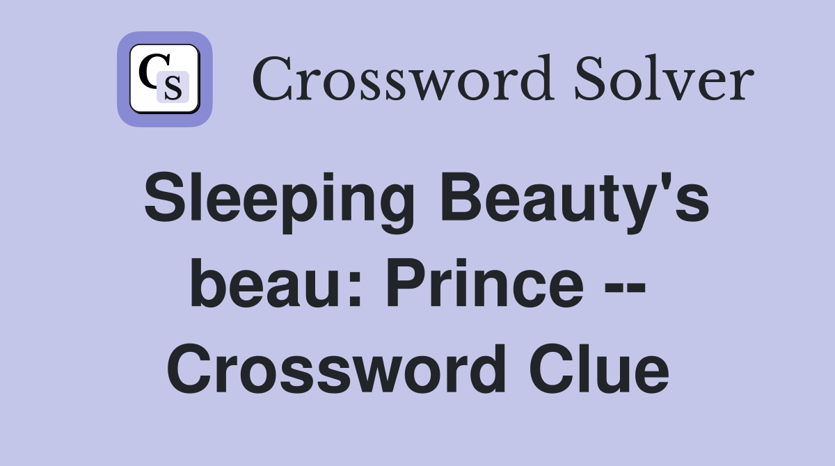 Sleeping Beauty's beau: Prince -- Crossword Clue