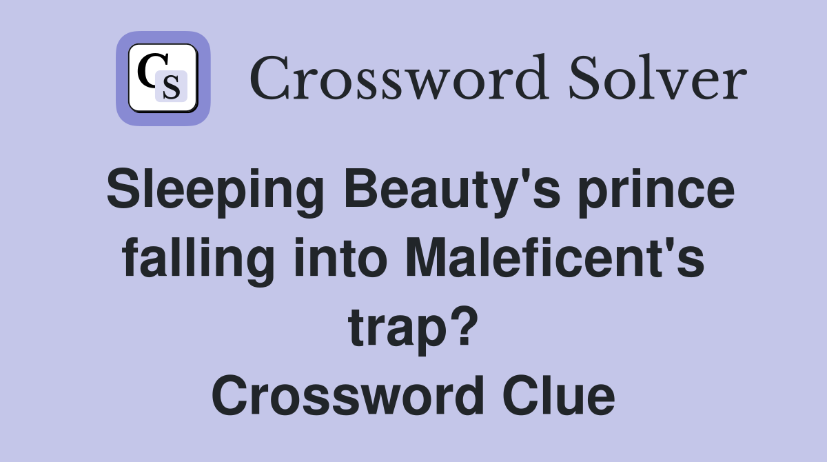 Sleeping Beauty #39 s prince falling into Maleficent #39 s trap? Crossword