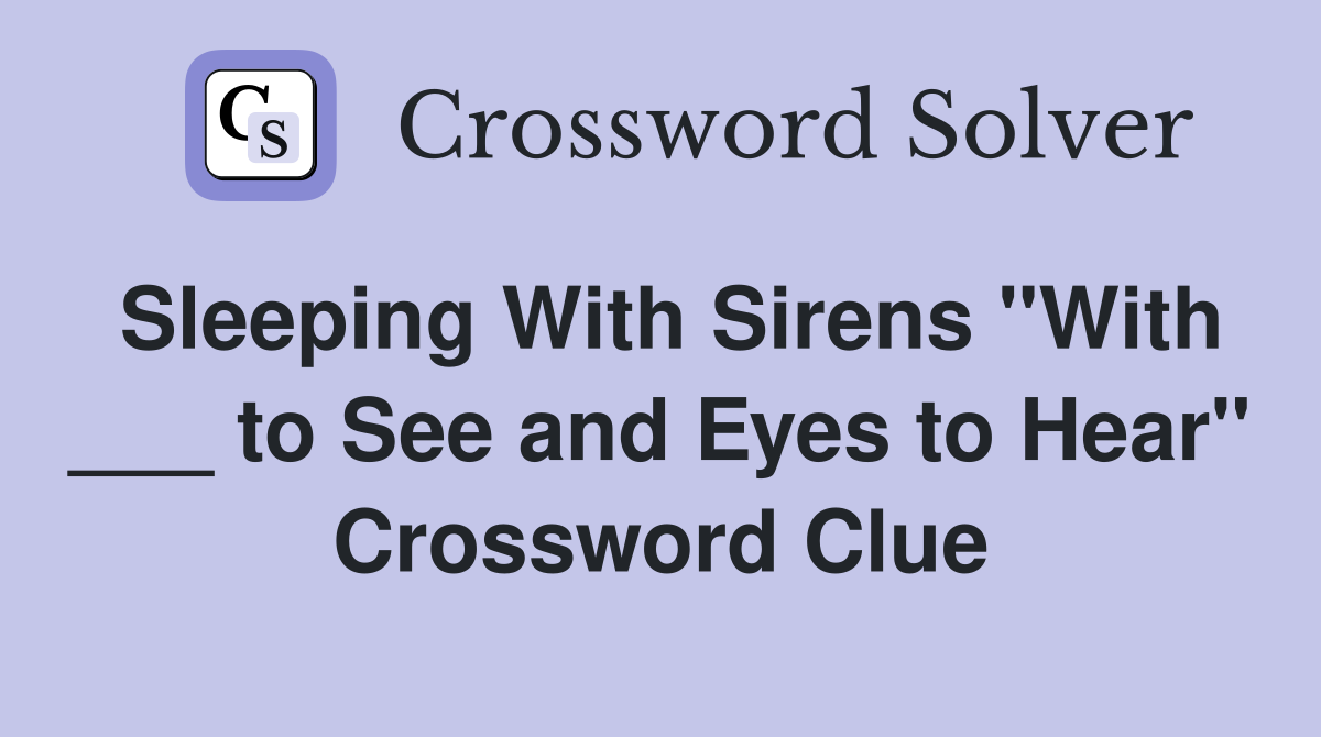 Sleeping With Sirens "With ___ to See and Eyes to Hear" Crossword Clue