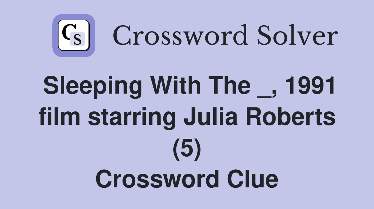 Sleeping With The _, 1991 film starring Julia Roberts (5) Crossword Clue