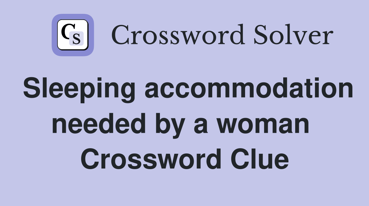 Sleeping accommodation needed by a woman  Crossword Clue