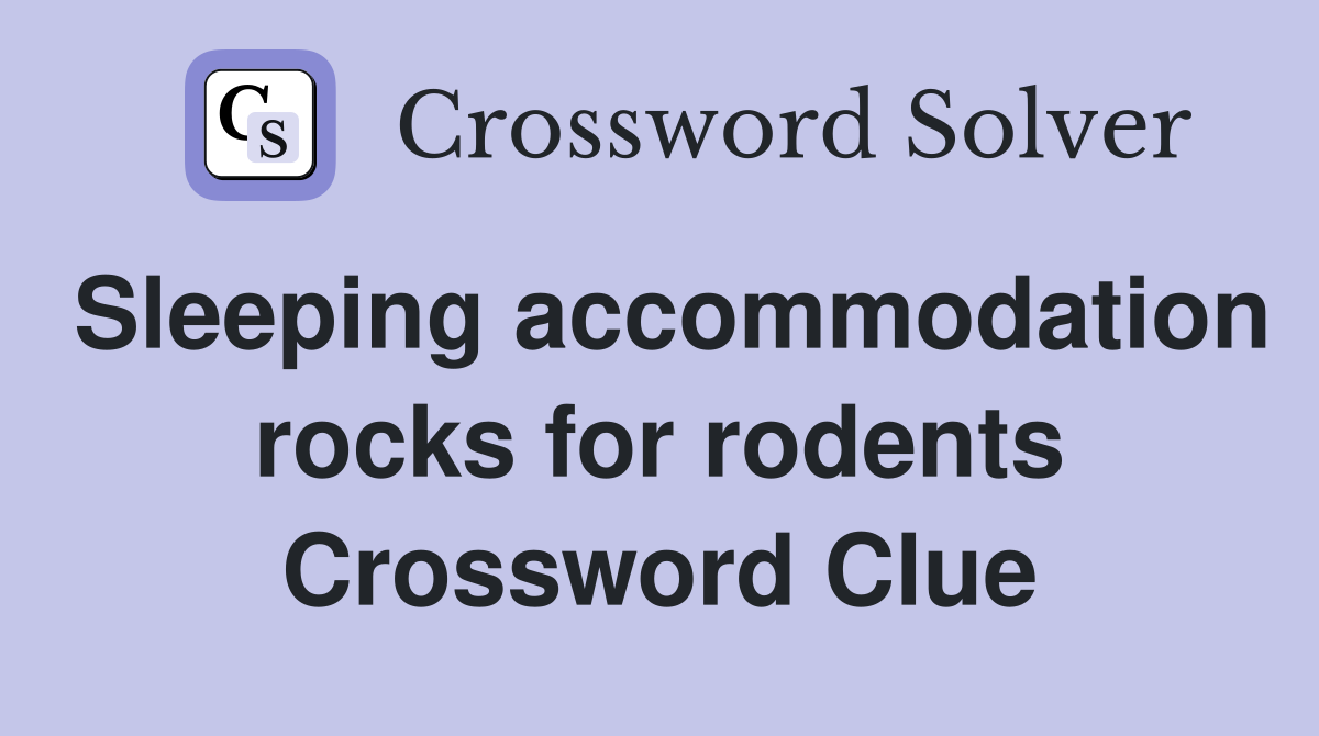 Sleeping accommodation rocks for rodents Crossword Clue