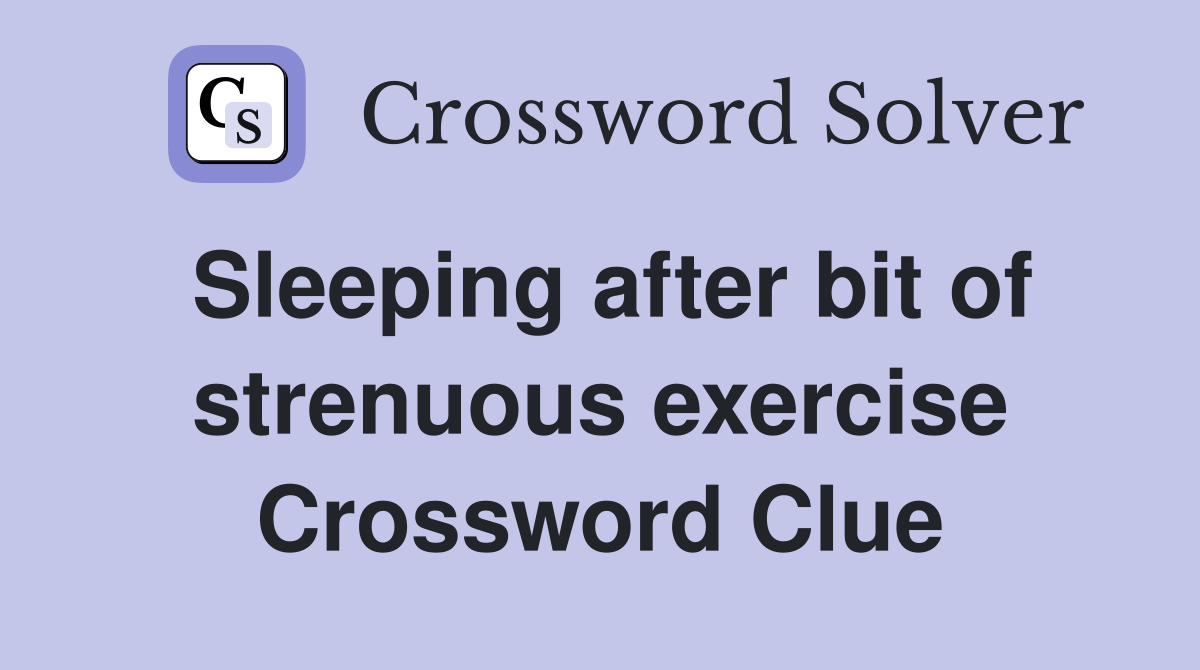 Sleeping after bit of strenuous exercise Crossword Clue