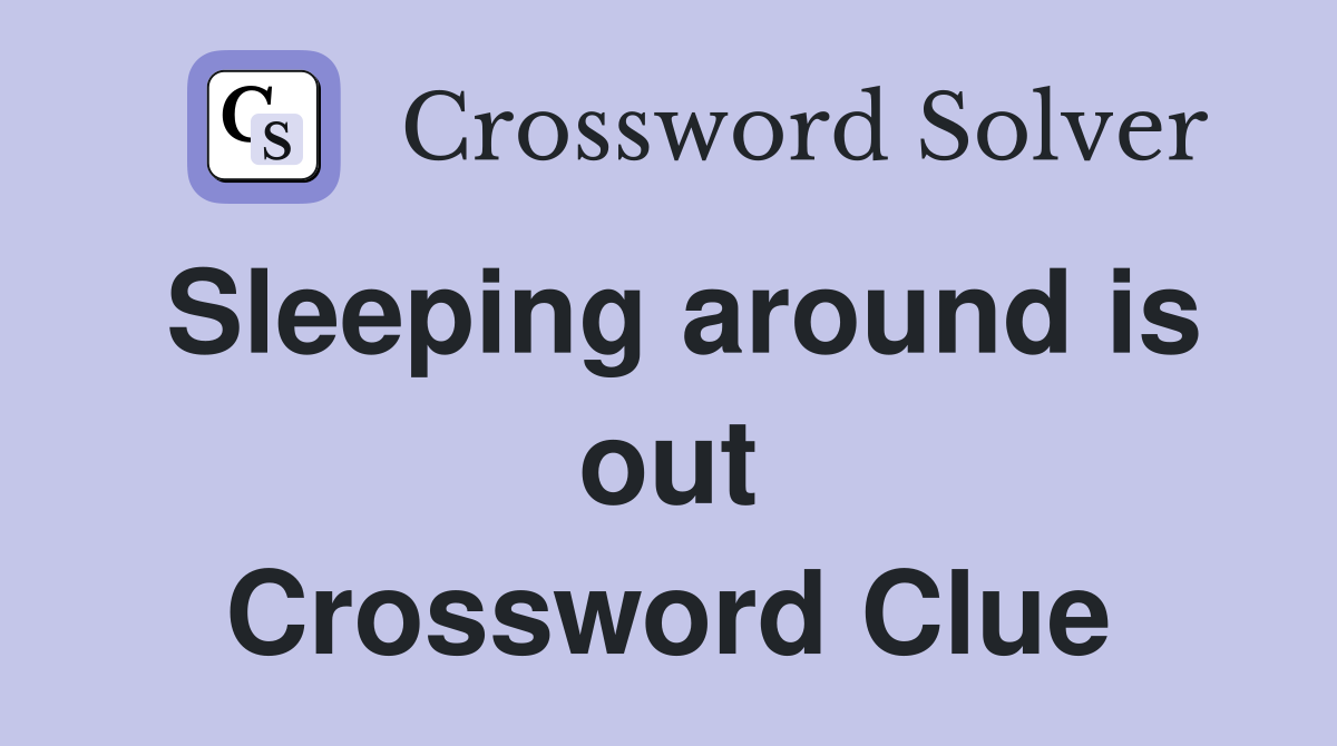 Sleeping around is out Crossword Clue