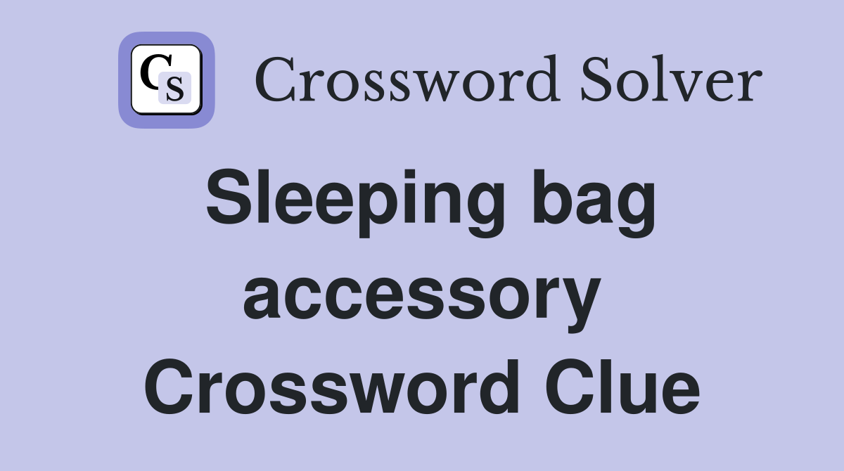 Sleeping bag accessory Crossword Clue