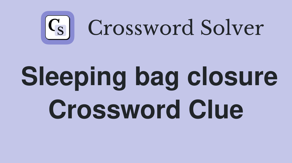 Sleeping bag closure Crossword Clue