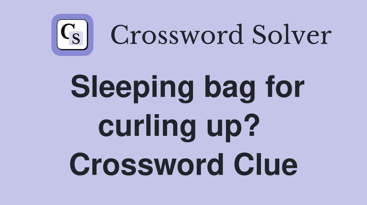 Sleeping bag for curling up?  Crossword Clue