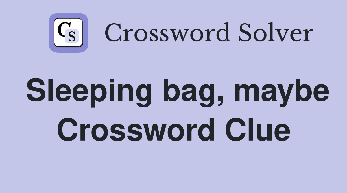 Sleeping bag, maybe Crossword Clue