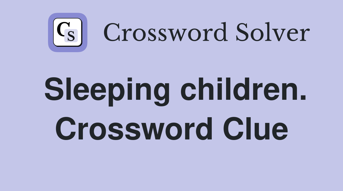 Sleeping children. Crossword Clue