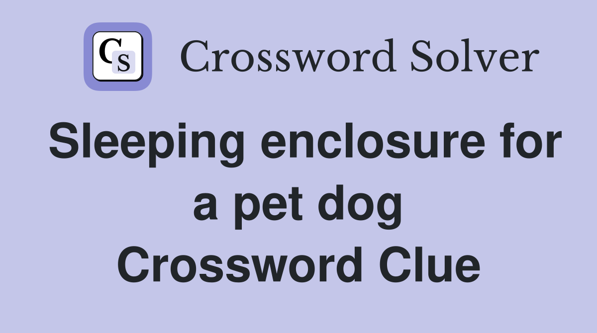 Sleeping enclosure for a pet dog Crossword Clue
