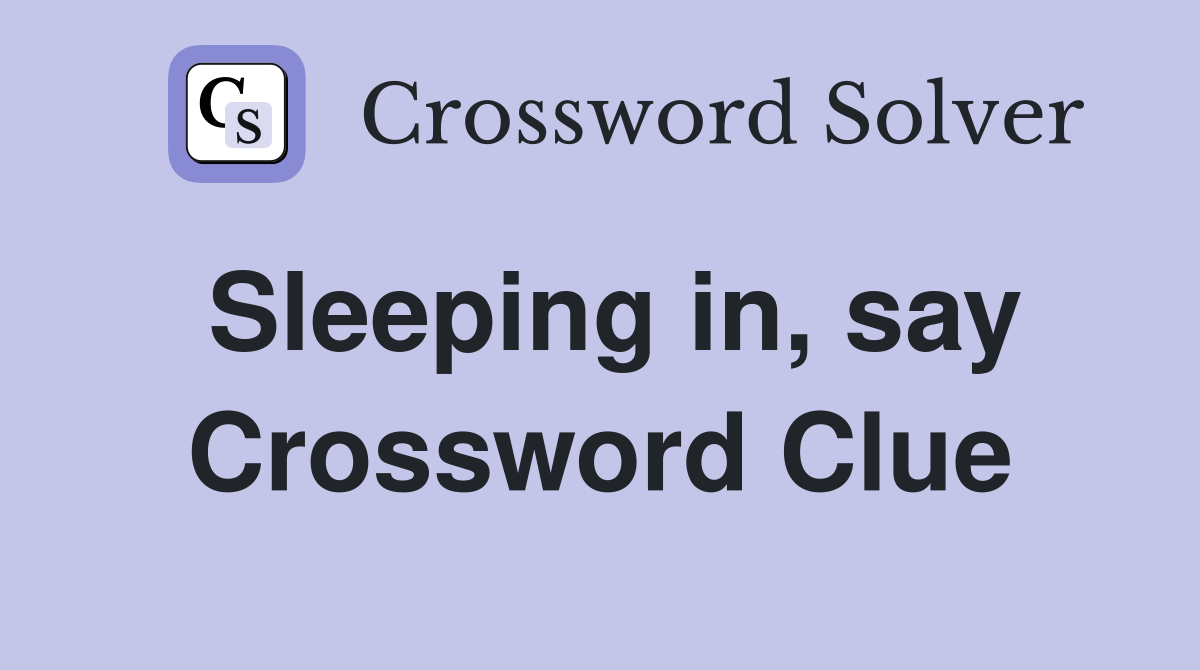 Sleeping in, say Crossword Clue
