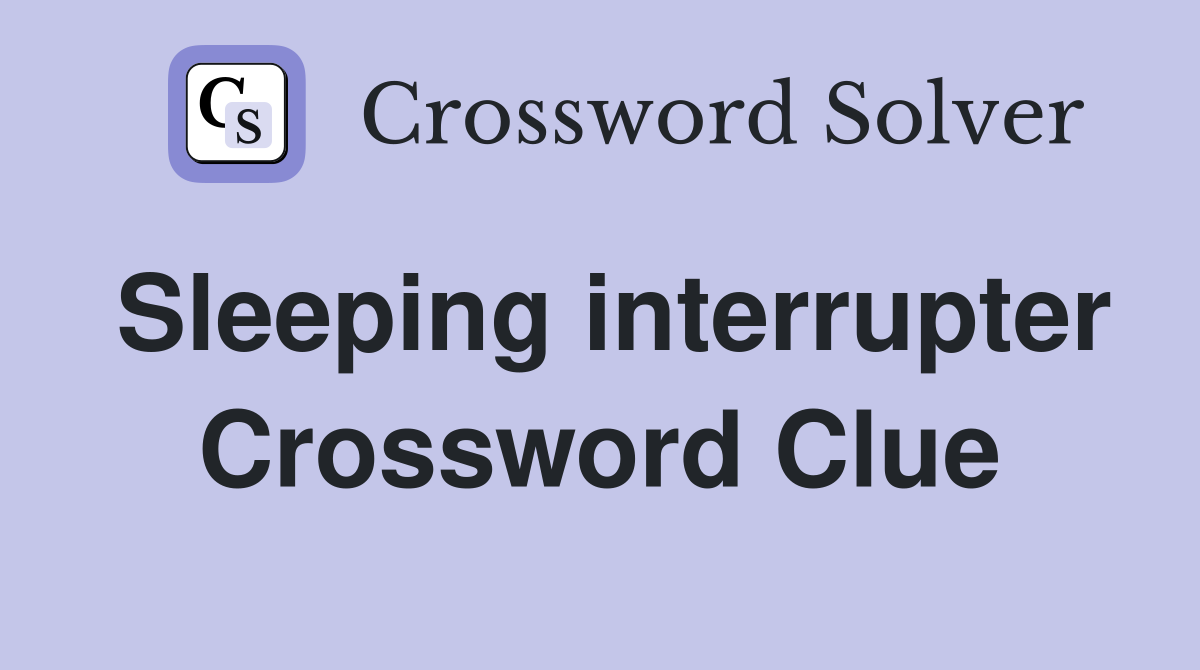Sleeping interrupter Crossword Clue