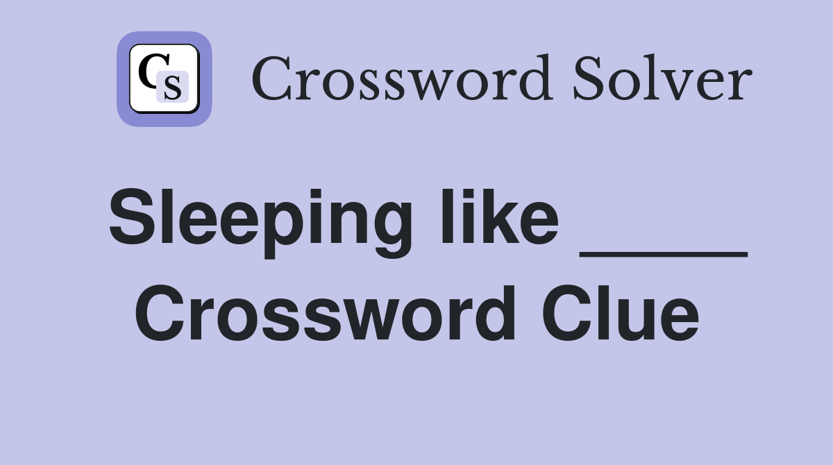 Sleeping like ____ Crossword Clue
