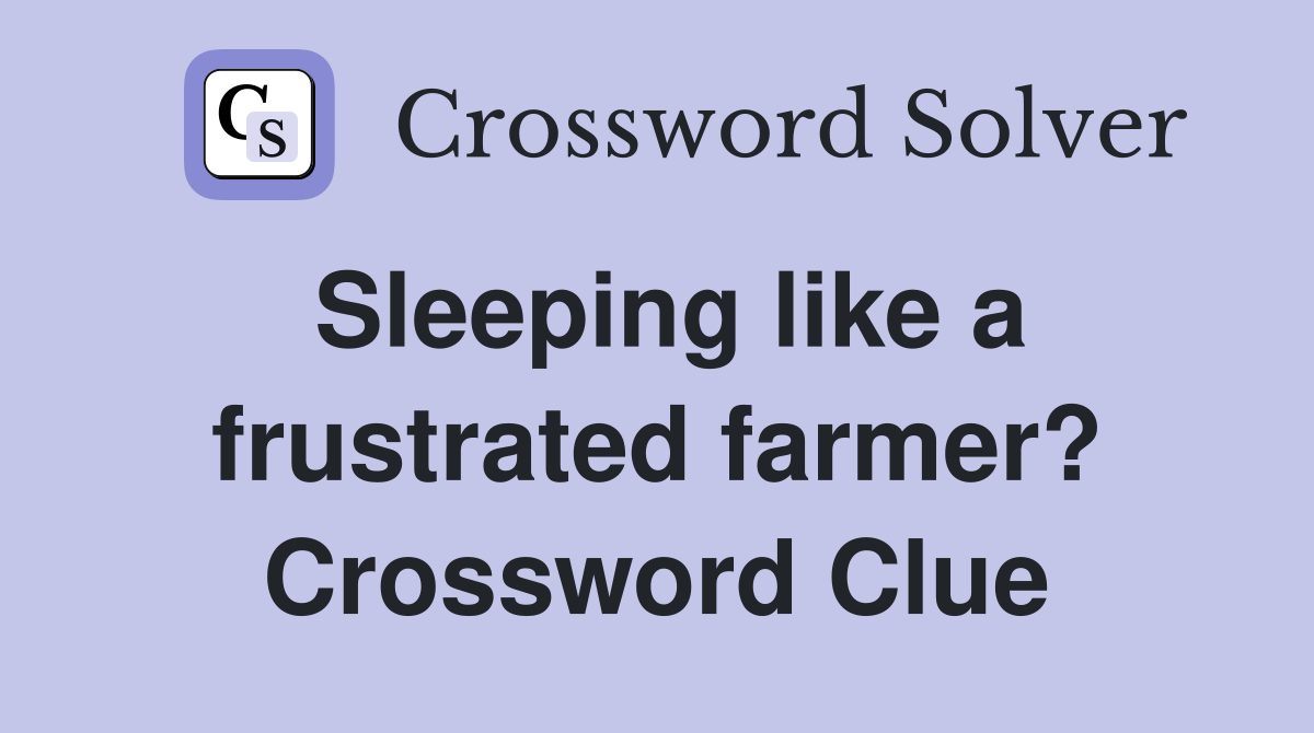 Sleeping like a frustrated farmer? Crossword Clue