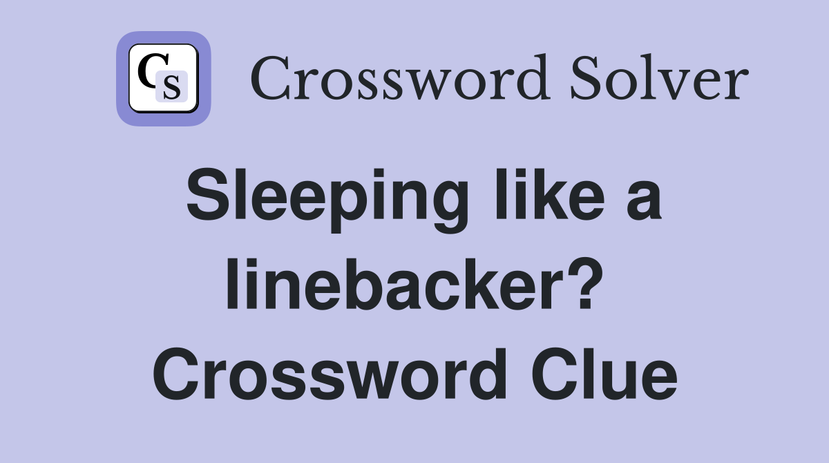 Sleeping like a linebacker? Crossword Clue