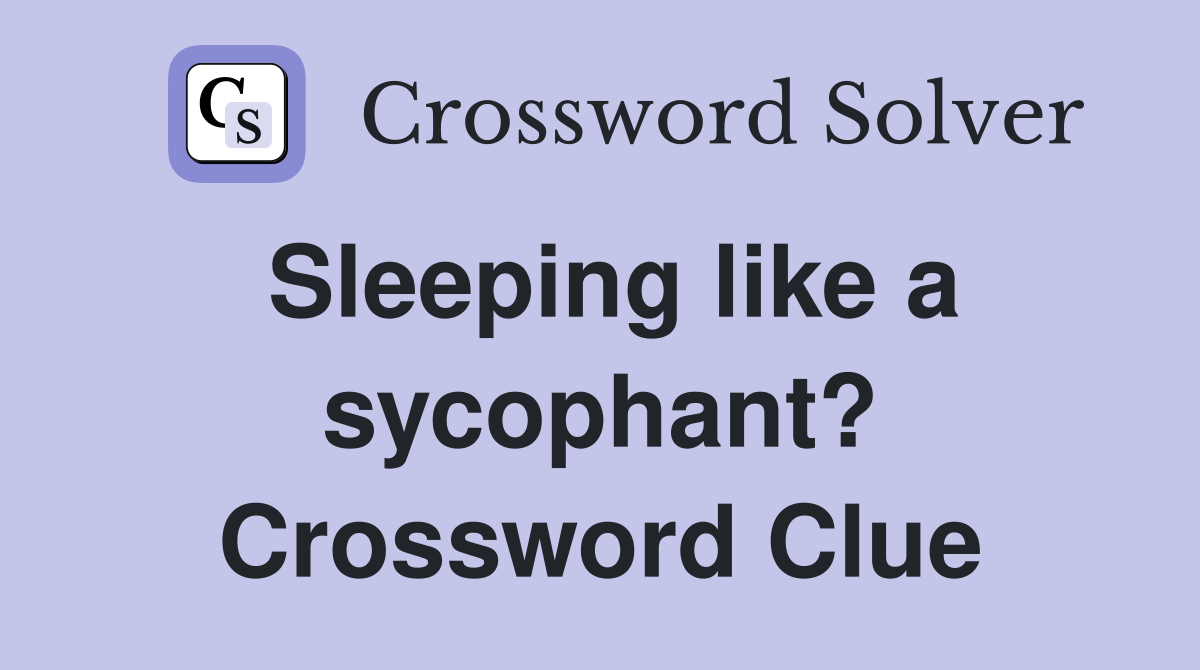 Sleeping like a sycophant? Crossword Clue