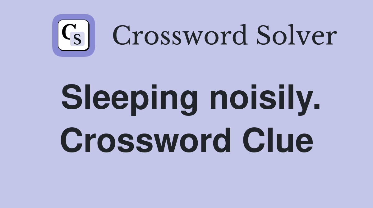 Sleeping noisily. Crossword Clue