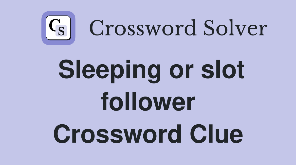 Sleeping or slot follower Crossword Clue