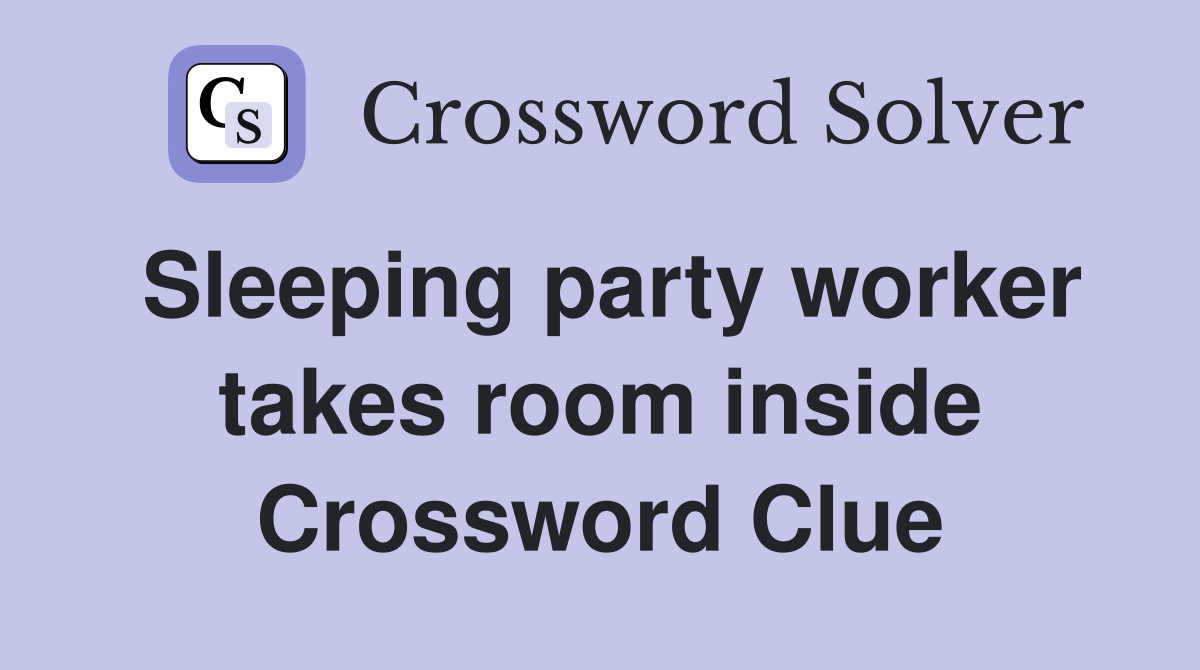 Sleeping party worker takes room inside Crossword Clue