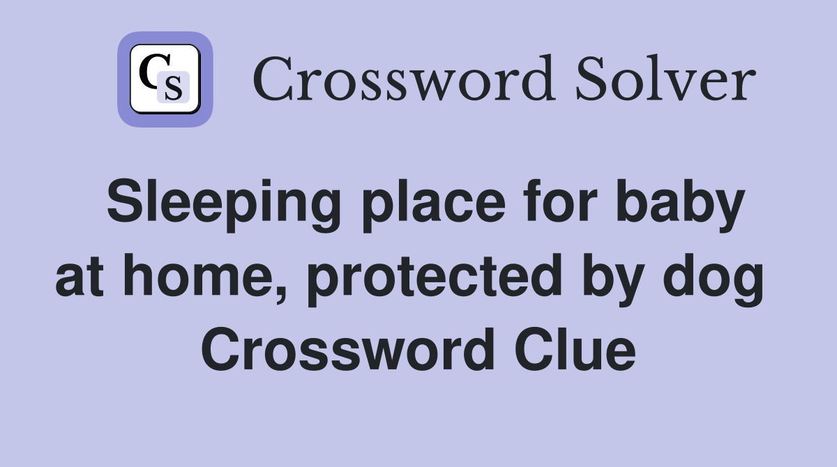 Sleeping place for baby at home, protected by dog  Crossword Clue