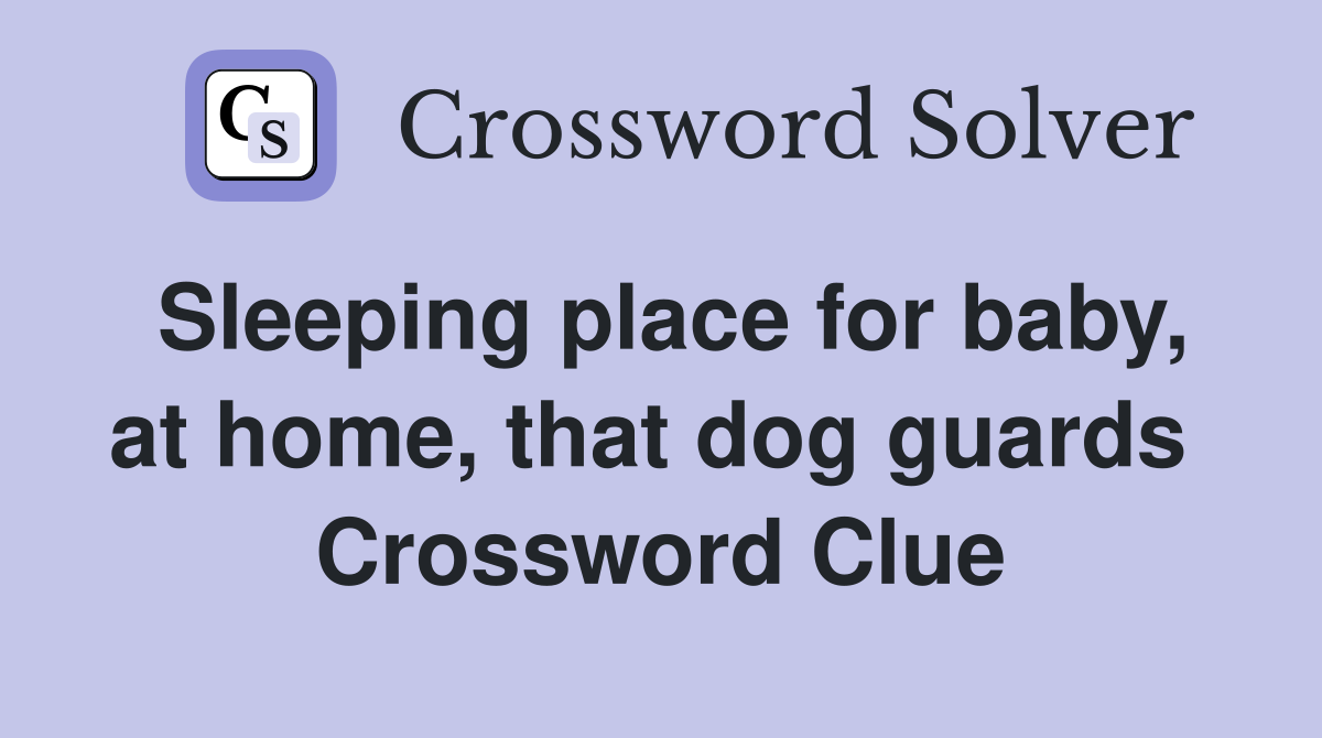 Sleeping place for baby, at home, that dog guards  Crossword Clue