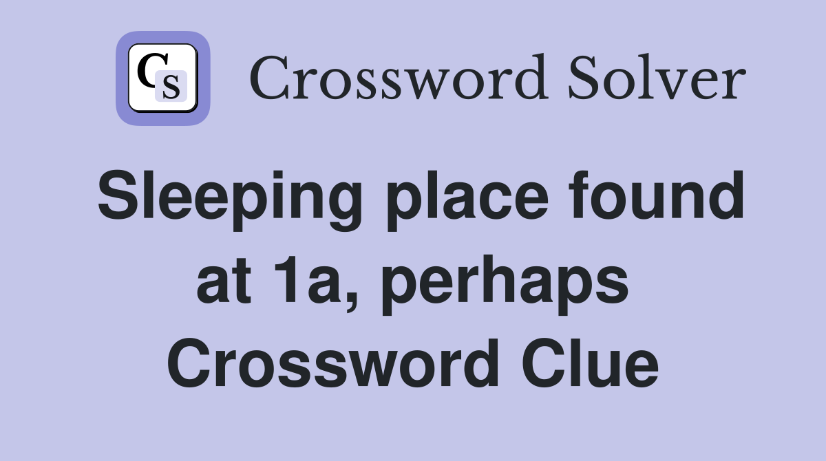 Sleeping place found at 1a, perhaps Crossword Clue