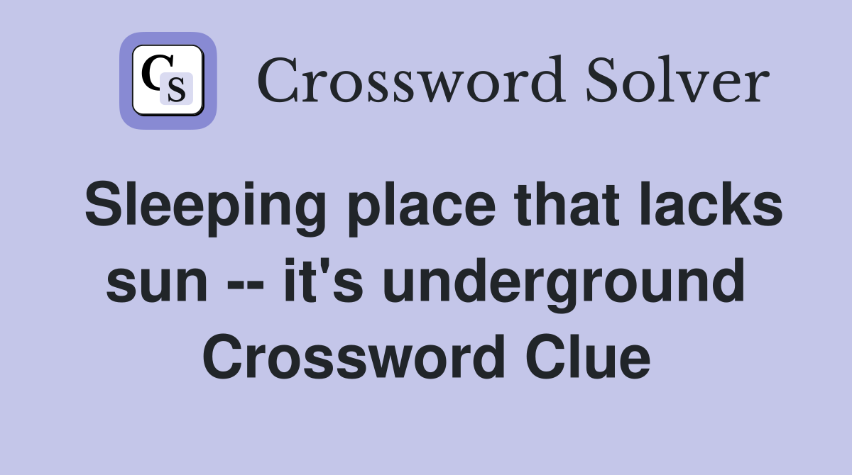 Sleeping place that lacks sun -- it's underground Crossword Clue