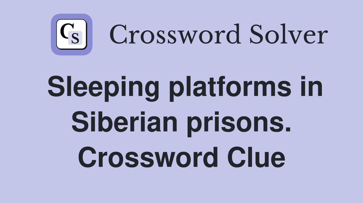 Sleeping platforms in Siberian prisons. Crossword Clue