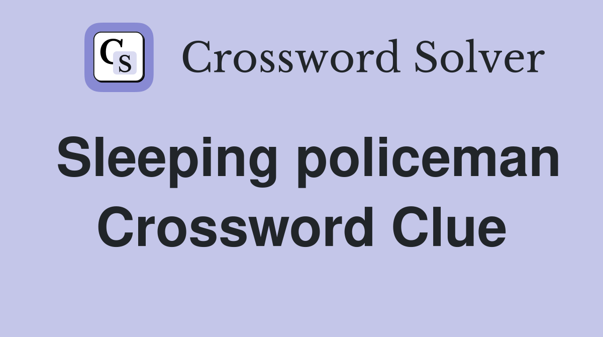 Sleeping policeman Crossword Clue