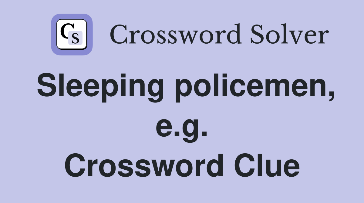 Sleeping policemen, e.g. Crossword Clue
