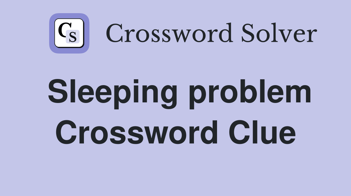 Sleeping problem Crossword Clue