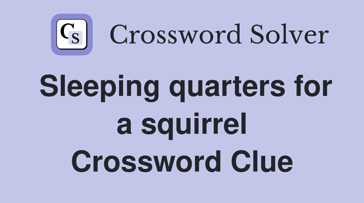 Sleeping quarters for a squirrel Crossword Clue