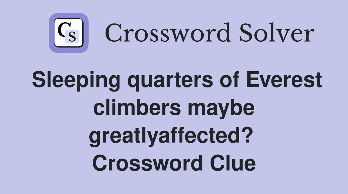 Sleeping quarters of Everest climbers maybe greatlyaffected?  Crossword Clue