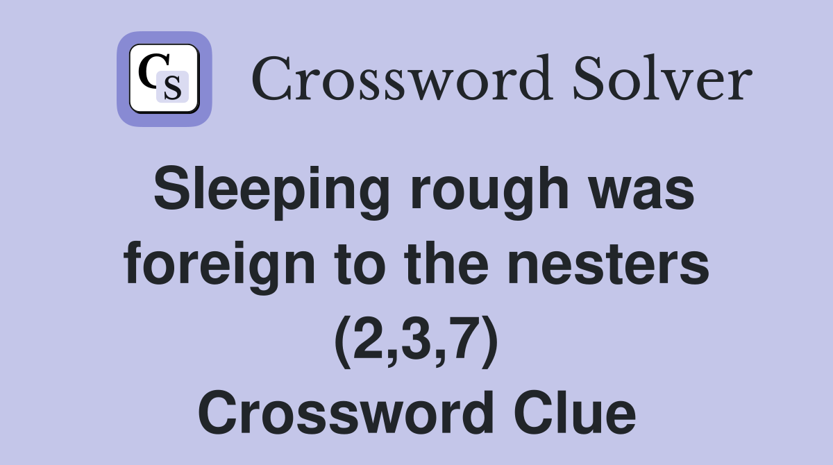 Sleeping rough was foreign to the nesters (2,3,7) Crossword Clue
