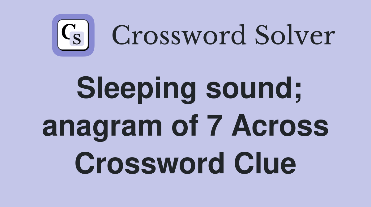 Sleeping sound; anagram of 7 Across Crossword Clue