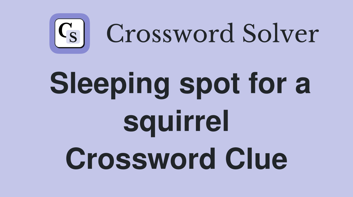 Sleeping spot for a squirrel Crossword Clue