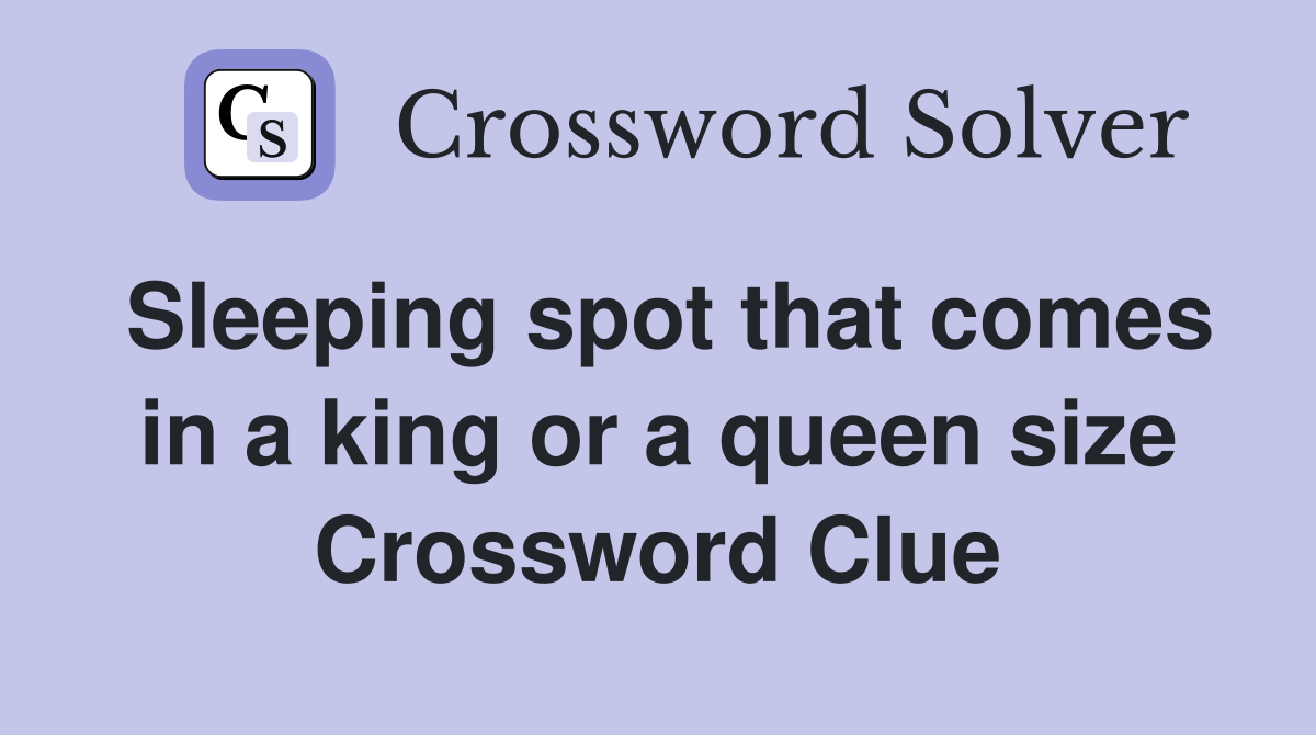 Sleeping spot that comes in a king or a queen size Crossword Clue