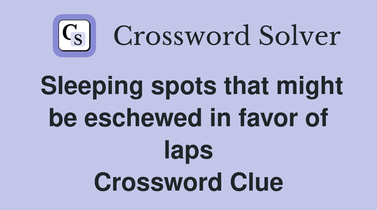 Sleeping spots that might be eschewed in favor of laps Crossword Clue
