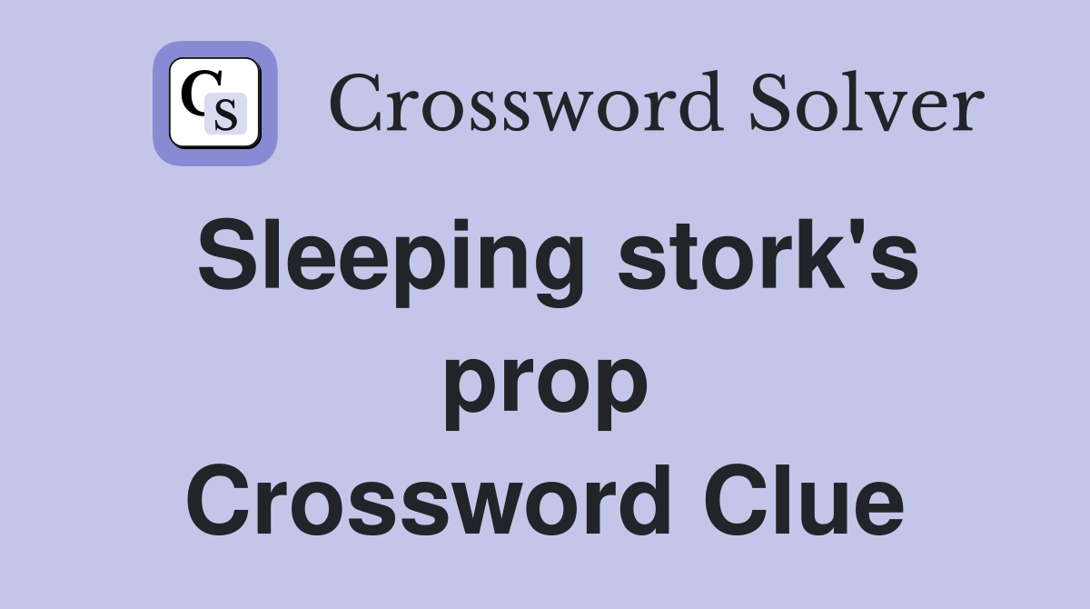 Sleeping stork's prop Crossword Clue