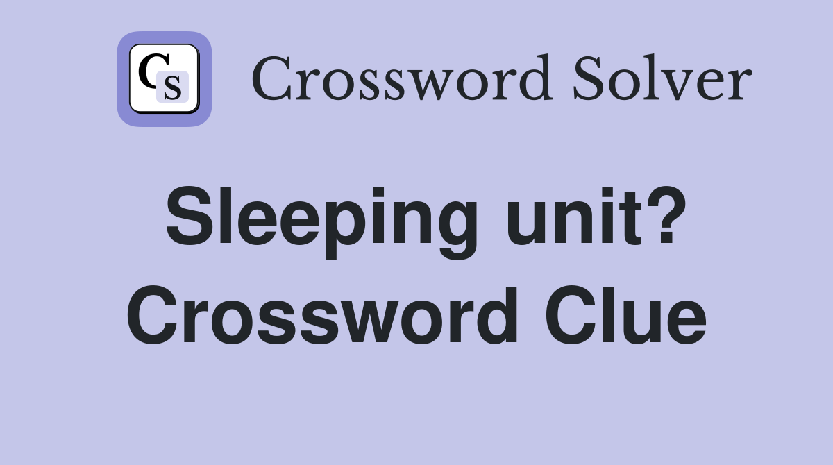 Sleeping unit? Crossword Clue